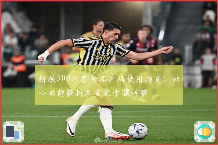 新版500彩票网客户端使用指南：核心功能解析及安装步骤详解
