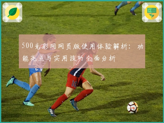 500竞彩网网页版使用体验解析：功能亮点与实用技巧全面分析