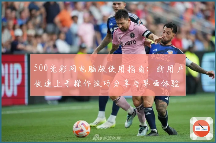 500竞彩网电脑版使用指南：新用户快速上手操作技巧分享与界面体验解析