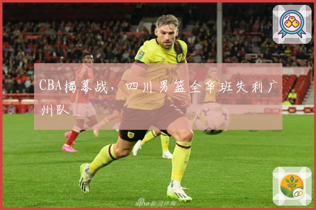 CBA揭幕战，四川男篮全华班失利广州队
